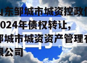 山东邹城市城资控政信2024年债权转让,邹城市城资资产管理有限公司