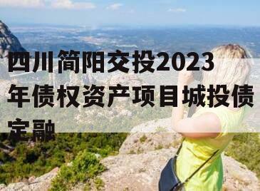 四川简阳交投2023年债权资产项目城投债定融