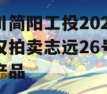 四川简阳工投2023债权拍卖志远26号系列产品