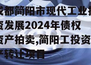 成都简阳市现代工业投资发展2024年债权资产拍卖,简阳工投资产转让项目