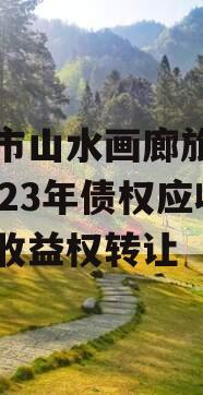 重庆市山水画廊旅游开发2023年债权应收账款收益权转让