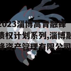 2023淄博高青融锋债权计划系列,淄博融锋资产管理有限公司