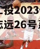 简阳工投2023债权拍卖志远26号系列产品