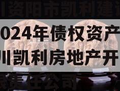 四川资阳市凯利建设投资2024年债权资产,四川凯利房地产开发有限责任公司