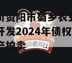 四川资阳市蜀乡农业投资开发2024年债权资产拍卖