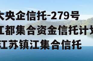 大央企信托-279号江都集合资金信托计划,江苏镇江集合信托