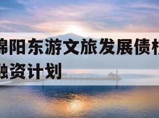 绵阳东游文旅发展债权融资计划