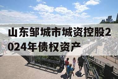 山东邹城市城资控股2024年债权资产