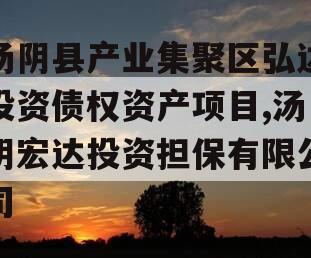 汤阴县产业集聚区弘达投资债权资产项目,汤阴宏达投资担保有限公司