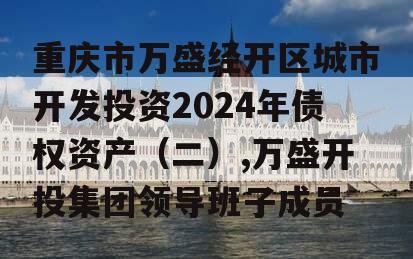 重庆市万盛经开区城市开发投资2024年债权资产（二）,万盛开投集团领导班子成员