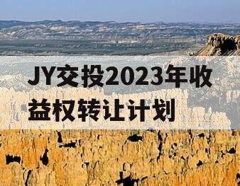 JY交投2023年收益权转让计划