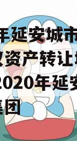 2023年延安城市建投债权资产转让城投债定融,2020年延安城投集团