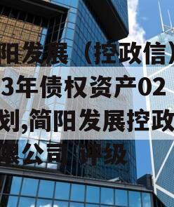 简阳发展（控政信）2023年债权资产02计划,简阳发展控政信有限公司 评级