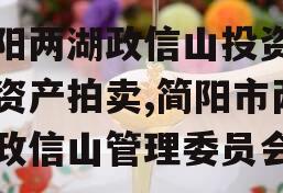 简阳两湖政信山投资债权资产拍卖,简阳市两湖政信山管理委员会