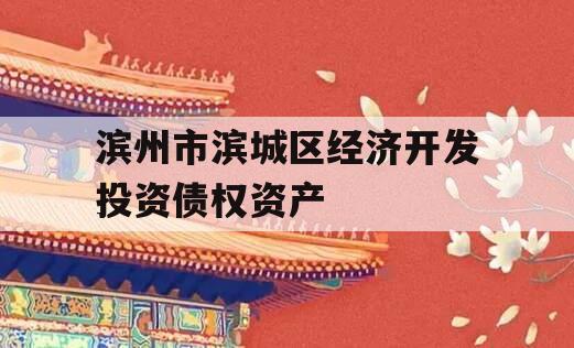 滨州市滨城区经济开发投资债权资产