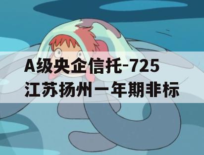 A级央企信托-725江苏扬州一年期非标