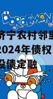 山东济宁农村邻里康养工程2024年债权系列城投债定融