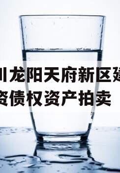 四川龙阳天府新区建设投资债权资产拍卖