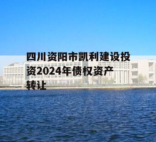 四川资阳市凯利建设投资2024年债权资产转让