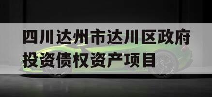 四川达州市达川区政府投资债权资产项目