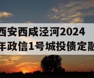 西安西咸泾河2024年政信1号城投债定融