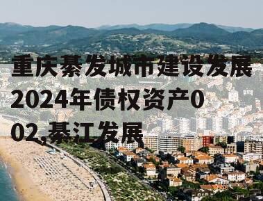 重庆綦发城市建设发展2024年债权资产002,綦江发展