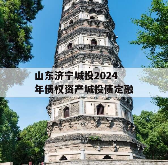 山东济宁城投2024年债权资产城投债定融