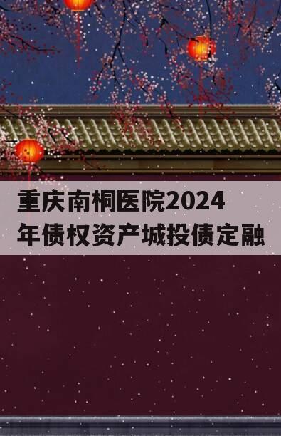 重庆南桐医院2024年债权资产城投债定融