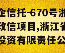 央企信托-670号浙江政信项目,浙江省信托投资有限责任公司