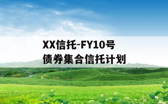 XX信托-FY10号债券集合信托计划