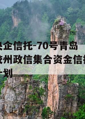 央企信托-70号青岛胶州政信集合资金信托计划