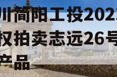 四川简阳工投2023债权拍卖志远26号系列产品