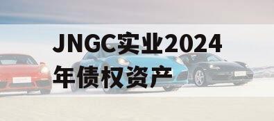 JNGC实业2024年债权资产