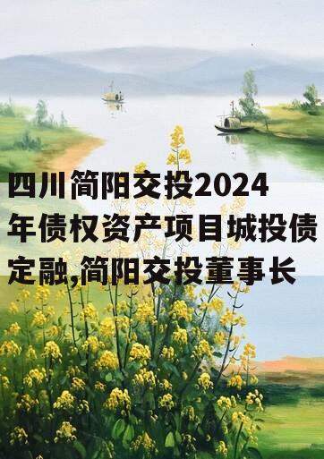 四川简阳交投2024年债权资产项目城投债定融,简阳交投董事长