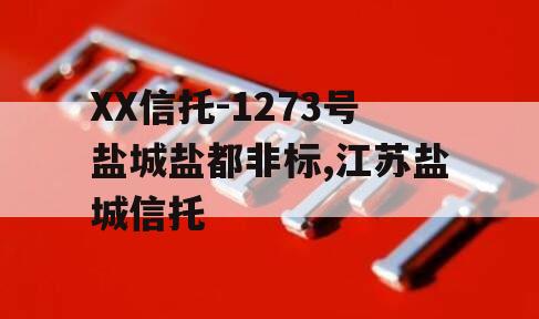 XX信托-1273号盐城盐都非标,江苏盐城信托