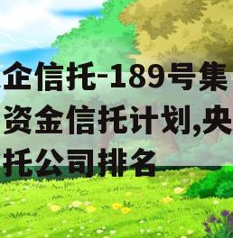 央企信托-189号集合资金信托计划,央企信托公司排名