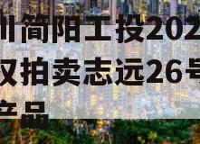 四川简阳工投2023债权拍卖志远26号系列产品