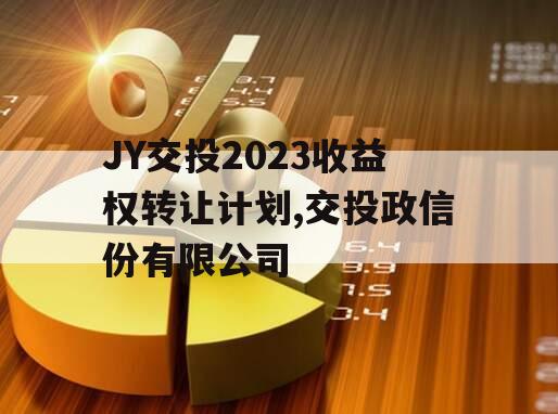 JY交投2023收益权转让计划,交投政信份有限公司