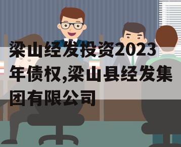 梁山经发投资2023年债权,梁山县经发集团有限公司