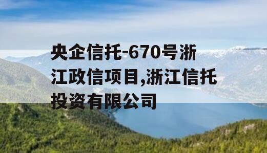 央企信托-670号浙江政信项目,浙江信托投资有限公司