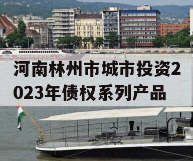 河南林州市城市投资2023年债权系列产品