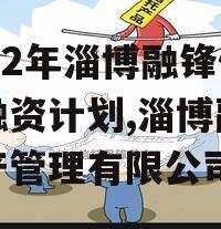 2022年淄博融锋债权融资计划,淄博融锋资产管理有限公司