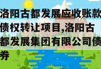 洛阳古都发展应收账款债权转让项目,洛阳古都发展集团有限公司债券