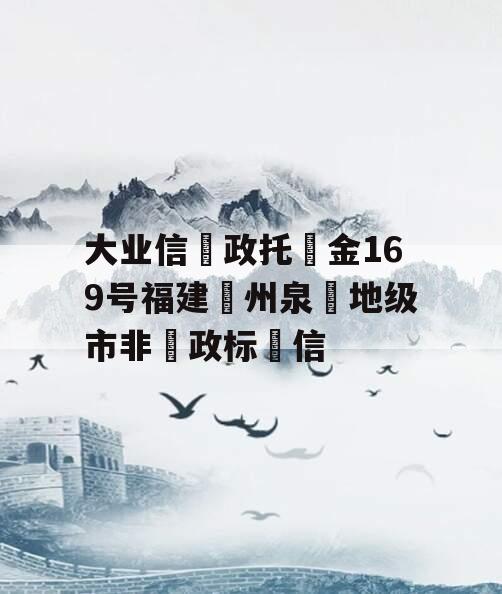 大业信‮政托‬金169号福建‮州泉‬地级市非‮政标‬信