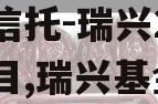 央企信托-瑞兴2号浙江项目,瑞兴基金