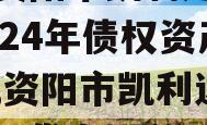 四川资阳市凯利建设投资2024年债权资产转让,资阳市凯利达房地产开发有限公司