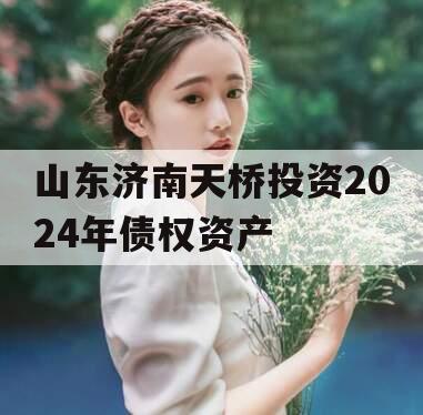 山东济南天桥投资2024年债权资产