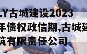 LY古城建设2023年债权政信期,古城建筑有限责任公司