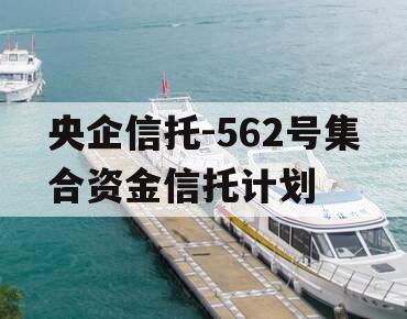 央企信托-562号集合资金信托计划