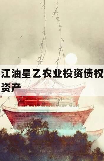 江油星乙农业投资债权资产